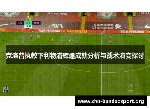 克洛普执教下利物浦辉煌成就分析与战术演变探讨