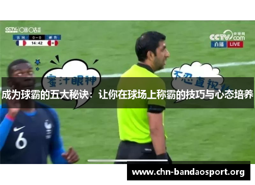成为球霸的五大秘诀：让你在球场上称霸的技巧与心态培养