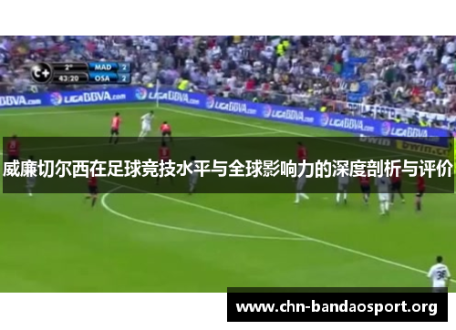 威廉切尔西在足球竞技水平与全球影响力的深度剖析与评价