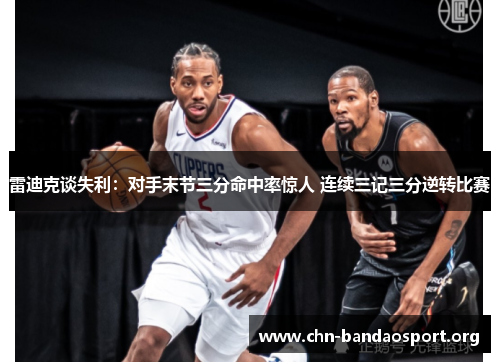雷迪克谈失利:对手末节三分命中率惊人 连续三记三分逆转比赛 雷迪克谈失利:对手末节三分命中率惊人 连续三记三分逆转比赛