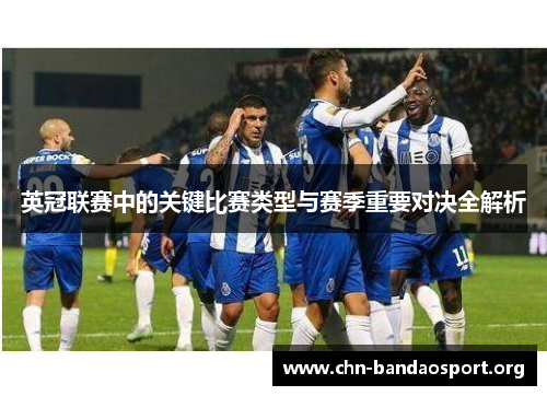 英冠联赛中的关键比赛类型与赛季重要对决全解析